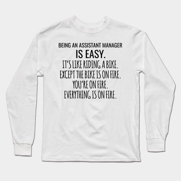 Being An Assistant Manager Is Easy It's Like Riding A Bike Except The Bike Is On Fire You're On Fire Everything Is On Fire Long Sleeve T-Shirt by Saimarts